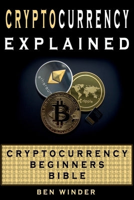 Cryptocurrency Explained: Cryptocurrency Beginners Bible by Moore, Ben