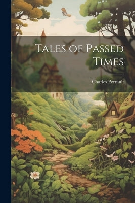 Tales of Passed Times by Perrault, Charles