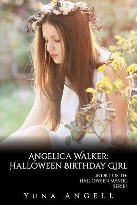 Angelica Walker: Halloween Birthday Girl (Book 1 of The Halloween Mystic Series) by Angell, Yuna