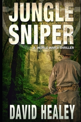 Jungle Sniper: A World War II Thriller by Healey, David
