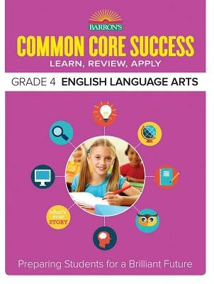 Common Core Success Grade 4 English Language Arts: Preparing Students for a Brilliant Future by Barron's Educational Series