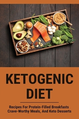 Ketogenic Diet: Recipes For Protein-Filled Breakfasts, Crave-Worthy Meals, And Keto Desserts: Keto Diet Meal Plan by McMikle, Adolfo