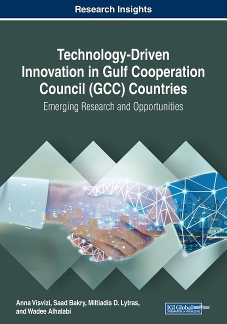Technology-Driven Innovation in Gulf Cooperation Council (GCC) Countries: Emerging Research and Opportunities by Visvizi, Anna