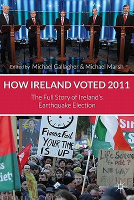 How Ireland Voted 2011: The Full Story of Ireland's Earthquake Election by Gallagher, M.