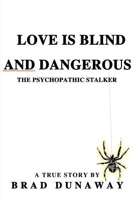Love is Blind and Dangerous: The Psychopathic Stalker by Dunaway, Brad