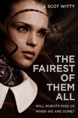 The Fairest of them All: Will Robots Miss Us When We Are Gone? by Witty, J. Scot