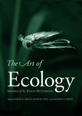 The Art of Ecology: Writings of G. Evelyn Hutchinson by Skelly, David K.
