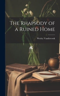 The Rhapsody of a Ruined Home by Vandercook, Wesley