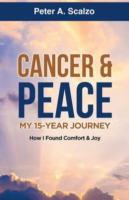 Cancer & Peace, My 15-Year Journey: How I Found Comfort & Joy by Scalzo, Peter a.