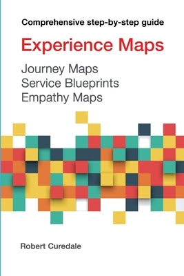 Experience Maps Journey Maps Service Blueprints Empathy Maps by Curedale, Robert A.