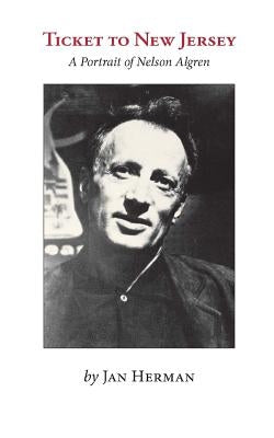 Ticket to New Jersey: A Portrait of Nelson Algren by Herman, Jan