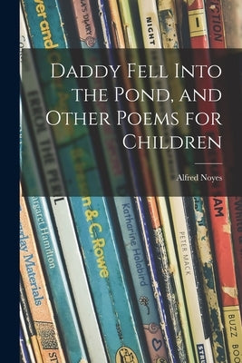 Daddy Fell Into the Pond, and Other Poems for Children by Noyes, Alfred 1880-1958