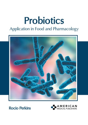 Probiotics: Application in Food and Pharmacology by Perkins, Rocio