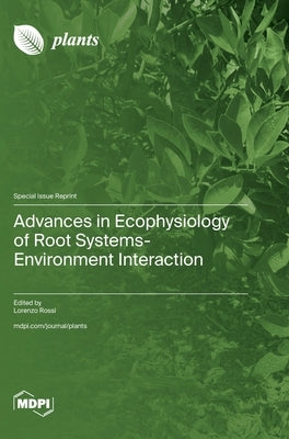 Advances in Ecophysiology of Root Systems-Environment Interaction by Rossi, Lorenzo