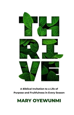 Thrive: A Biblical Invitation to a Life of Purpose and Fruitfulness in Every Season by Oyewunmi, Mary