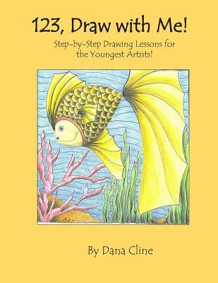123, Draw with Me!: Step-by-Step Drawing Lessons for the Youngest Artists! by Cline, Dana E.