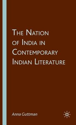 The Nation of India in Contemporary Indian Literature by Guttman, A.