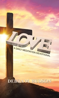 Love: A Daily Meditation Devotional by Hudson, Debra M.