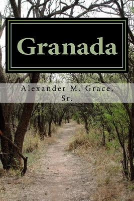 Granada: A Novel of Moorish Spain by Grace Sr, Alexander M.