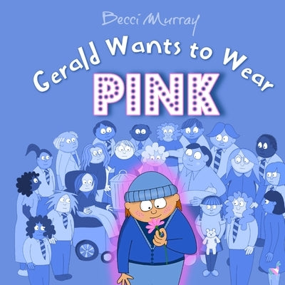 Gerald Wants to Wear Pink by Murray, Becci