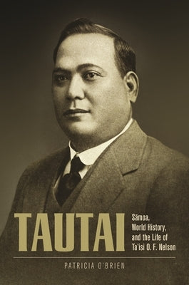 Tautai: Sāmoa, World History, and the Life of Ta'isi O. F. Nelson by O'Brien, Patricia