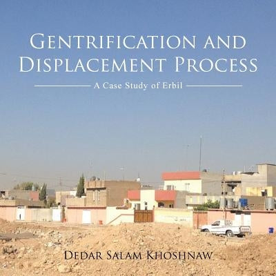 Gentrification and Displacement Process: A Case Study of Erbil by Khoshnaw, Dedar Salam
