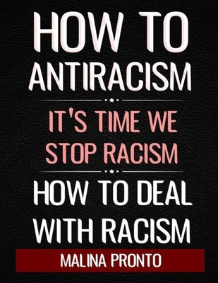 How To Antiracism: It's Time We Stop Racism: How To Deal With Racism by Pronto, Malina