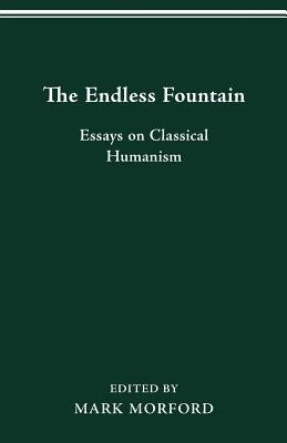 The Endless Fountain: Essays on Classical Humanism by Morford, Mark