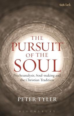 The Pursuit of the Soul: Psychoanalysis, Soul-Making and the Christian Tradition by Tyler, Peter