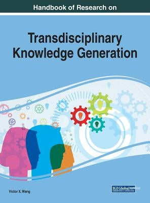 Handbook of Research on Transdisciplinary Knowledge Generation by Wang, Viktor