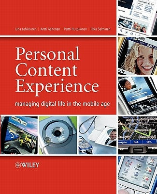 Personal Content Experience: Managing Digital Life in the Mobile Age by Lehikoinen, Juha