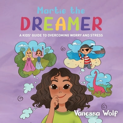 Martie The Dreamer: A Kids' Guide to Overcoming Worry and Stress by Wolf, Vanessa