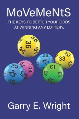 MoVeMeNtS The Keys To Better Your Odds At Winning Any Lottery by Wright, Garry E.
