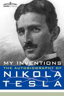 My Inventions: The Autobiography of Nikola Tesla by Tesla, Nikola