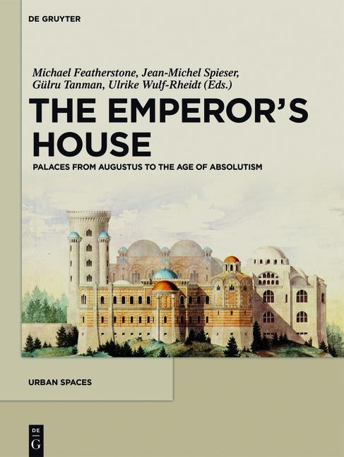 The Emperor's House: Palaces from Augustus to the Age of Absolutism by Featherstone, Michael