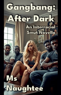 Gangbang After Dark: An Interracial Smut Novella by Naughtee