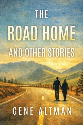 The Road Home and Other Stories by Altman, Gene