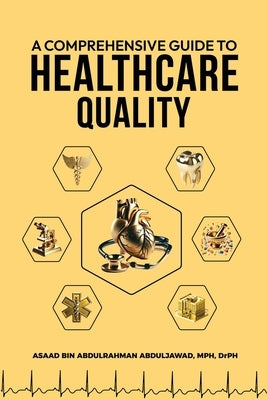A Comprehensive Guide to Healthcare Quality by Abduljawad, Asaad Abdulrahman