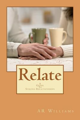 Relate- A Guide To Strong Relationships: A Guide To Strong Relationship by Williams, A. R.