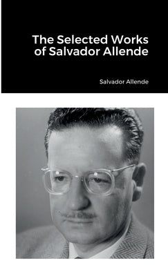 The Selected Works of Salvador Allende by Allende, Salvador