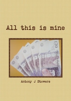 All this is mine by Stowers, Antony J.