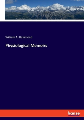 Physiological Memoirs by Hammond, William A.