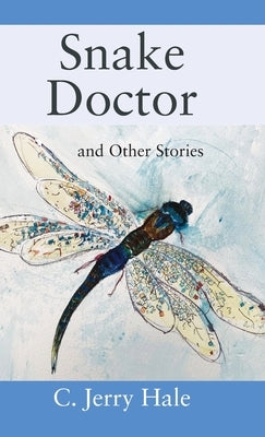 Snake Doctor and Other Stories by Hale, C. Jerry