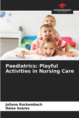 Paediatrics: Playful Activities in Nursing Care by Rockembach, Juliana