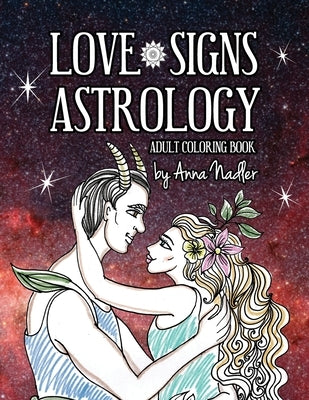 Love Signs Astrology: A romantic adult coloring book. 25 detailed drawings of various zodiac sign couples inside! Promotes relaxation. by Nadler, Anna