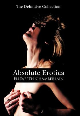 Absolute Erotica: The Definitive Collection by Chamberlain, Elizabeth