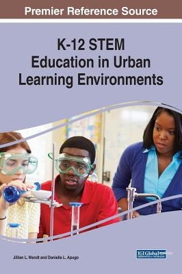 K-12 STEM Education in Urban Learning Environments by Wendt, Jillian L.