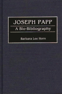 Joseph Papp: A Bio-Bibliography by Horn, Barbara Lee