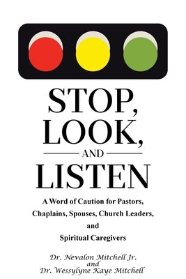 Stop, Look, and Listen: A Word of Caution for Pastors, Chaplains, Spouses, Church Leaders, and Spiritual Caregivers by Nevalon Mitchell, Jr.