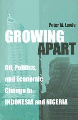 Growing Apart: Oil, Politics, and Economic Change in Indonesia and Nigeria by Lewis, Peter